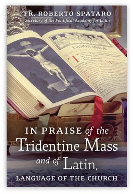 In Praise of the Tridentine Mass and of Latin, Language of the Church In Praise of the Tridentine Mass and of Latin, Language of the Church