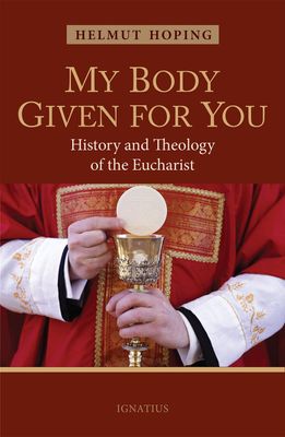 My Body Given for You: History &amp; Theology of the Eucharist