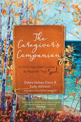 The Caregiver's Companion: A Christ-Centered Journal to Nourish Your Soul The Caregiver's Companion: A Christ-Centered Journal to Nourish Your Soul