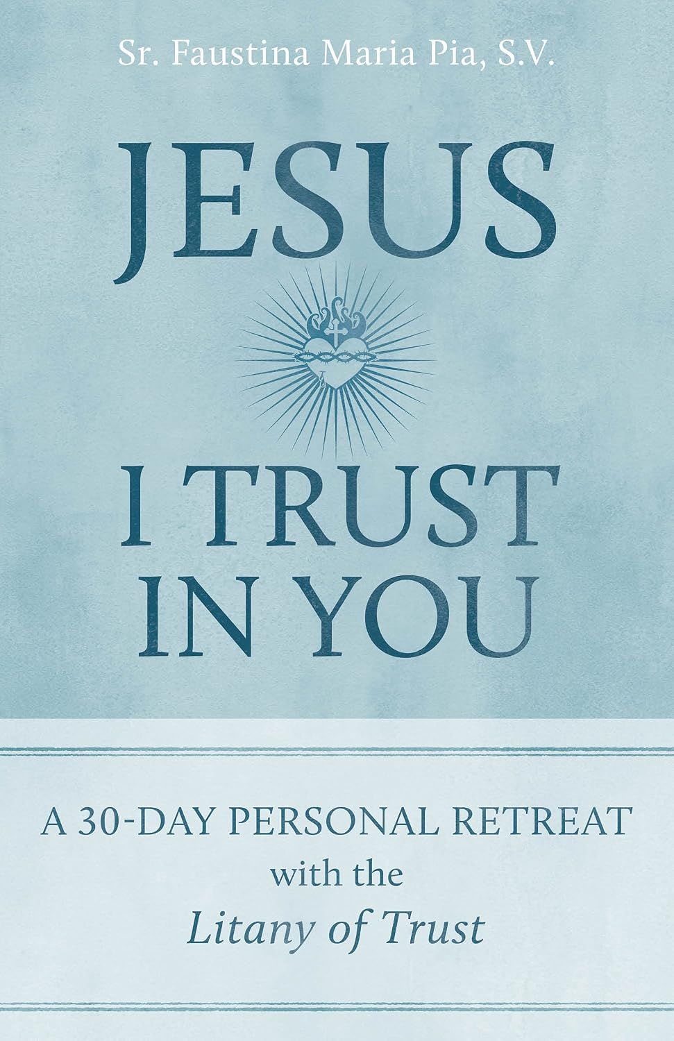 Jesus I Trust In You: A 30-Day Personal Retreat with the Litany of Trust