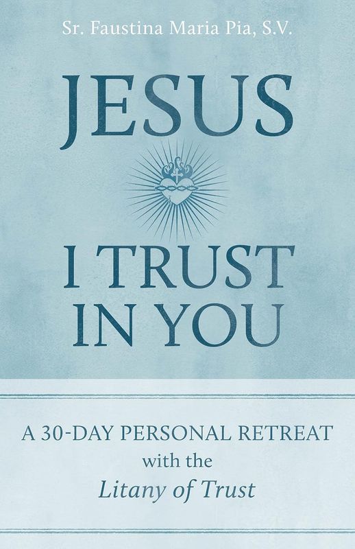 Jesus I Trust In You: A 30-Day Personal Retreat with the Litany of Trust