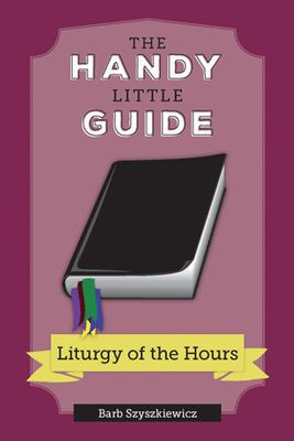 The Handy Little Guide To The Liturgy Of The Hours The Handy Little Guide To The Liturgy Of The Hours