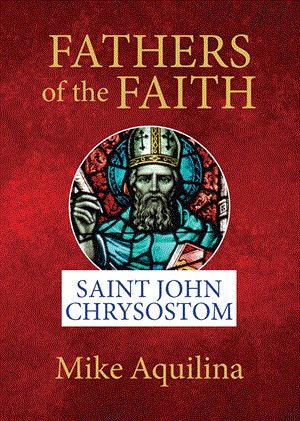 Fathers of the Faith: Saint John Chrysostom - Aquilina