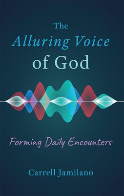 The Alluring Voice of God: Forming Daily Encounters The Alluring Voice of God: Forming Daily Encounters