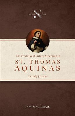 Traditional Virtues According to St. Thomas Aquinas: A Study for Men