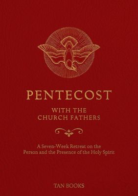Pentecost with the Church Fathers: A Seven-Week Retreat on the Person and Presence of the Holy Spirit