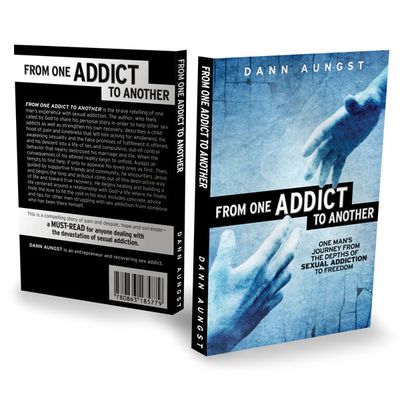 From one Addict to Another: One Man’s Journey from the Depths of Sexual Addiction to Freedom