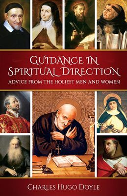 Guidance in Spiritual Direction: Advice from the Holiest Men and Women Guidance in Spiritual Direction: Advice from the Holiest Men and Women