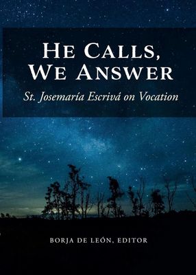 He Calls, We Answer: St. Josemaria Escriva on Vocation