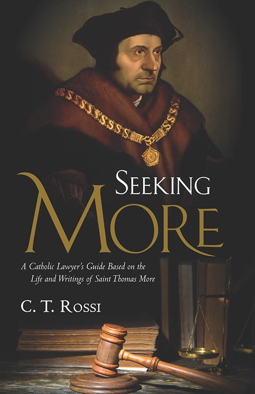 Seeking More: A Catholic Lawyer's Guide Based on the Life &amp; Writings of Saint Thomas More