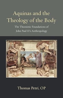 Aquinas and the Theology of the Body: The Thomistic Foundations of John Paul II's Anthropology