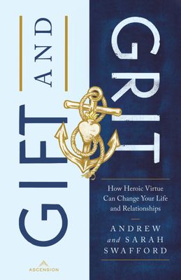 Gift and Grit: How Heroic Virtue Can Change Your Life and Relationships Gift and Grit: How Heroic Virtue Can Change Your Life and Relationships
