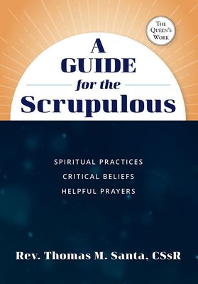 A Guide for the Scrupulous: Spiritual Practices, Critical Beliefs, Helpful Prayers A Guide for the Scrupulous: Spiritual Practices, Critical Beliefs, Helpful Prayers