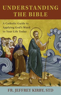 Understanding the Bible: A Catholic Guide to Applying God's Word to Your Life Today Understanding the Bible: A Catholic Guide to Applying God's Word to Your Life Today