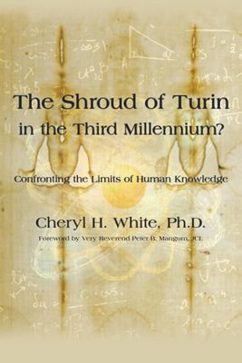 The Shroud of Turin in the Third Millennium?: Confronting the Limits of Human Knowledge
