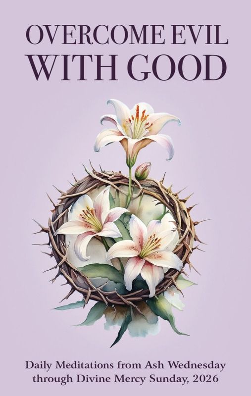 Overcome Evil with Good: Daily Lenten Meditations from Ash Wednesday through Divine Mercy Sunday, 2026
