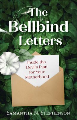 The Bellbind Letters: Inside the Devil's Plan for Your Motherhood