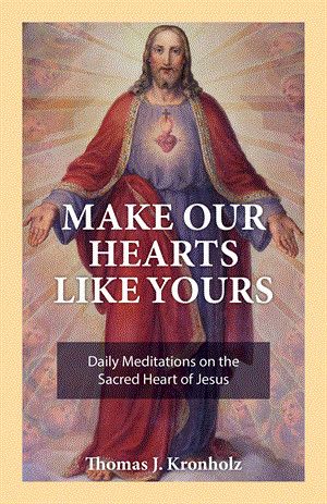 Make Our Hearts Like Yours: Daily Meditations on the Sacred Heart of Jesus