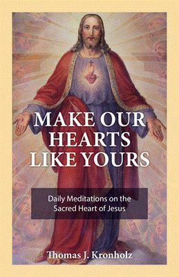Make Our Hearts Like Yours: Daily Meditations on the Sacred Heart of Jesus