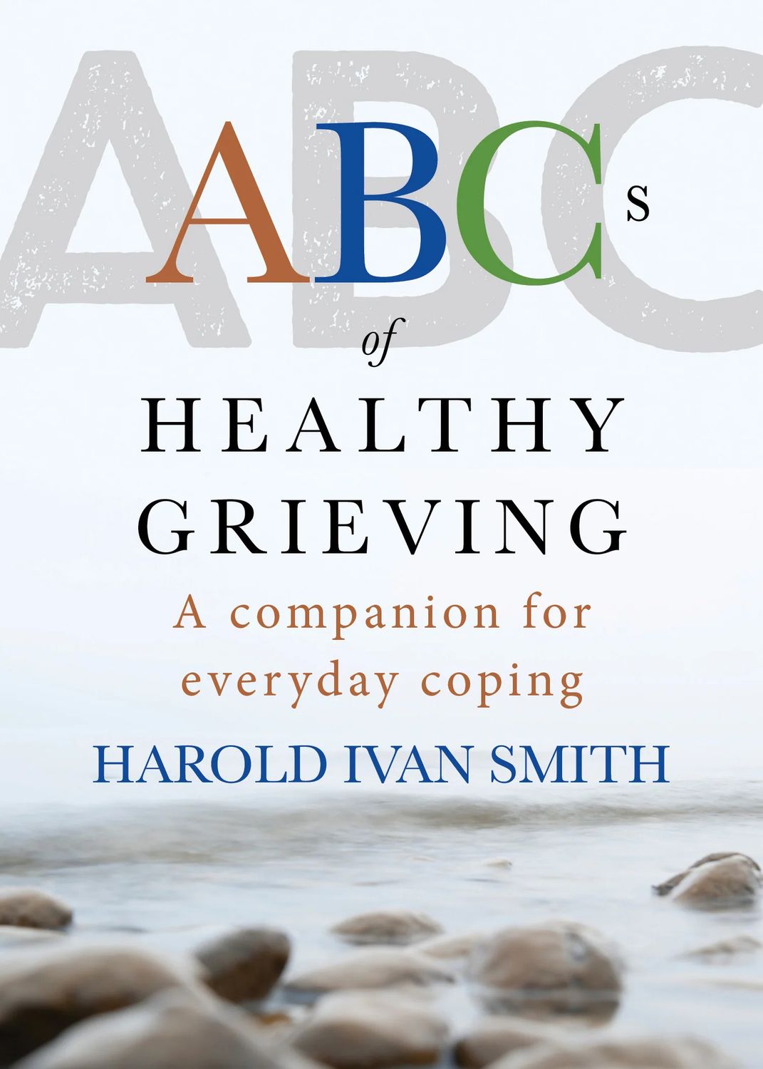 ABCs of Healthy Grieving A Companion for Everyday Coping