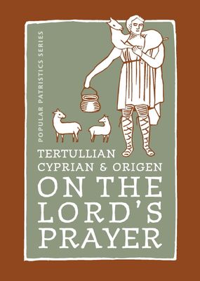 Tertullian, Cyprian, and Origen On The Lord's Prayer