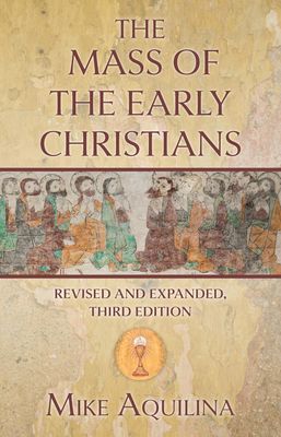 Mass of the Early Christians, revised & expanded 3rd edition Mass of the Early Christians, revised & expanded 3rd edition