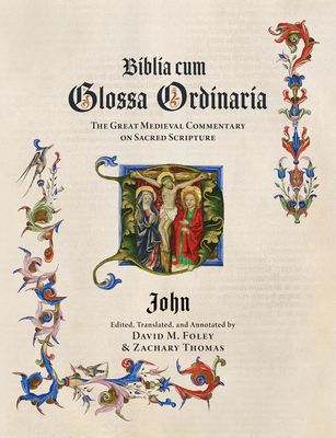 Biblia cum Glossa Ordinaria – John, The Great Medieval Commentary on Sacred Scripture Biblia cum Glossa Ordinaria – John, The Great Medieval Commentary on Sacred Scripture