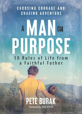 A Man on Purpose: 10 Rules of Life from a Faithful Father