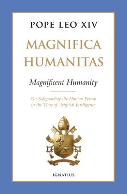 Magnifica Humanitas - Magnificent Humanity: On Safeguarding the Human Person in the Time of Artificial Intelligence