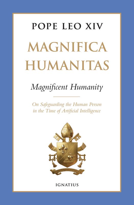Magnifica Humanitas - Magnificent Humanity: On Safeguarding the Human Person in the Time of Artificial Intelligence