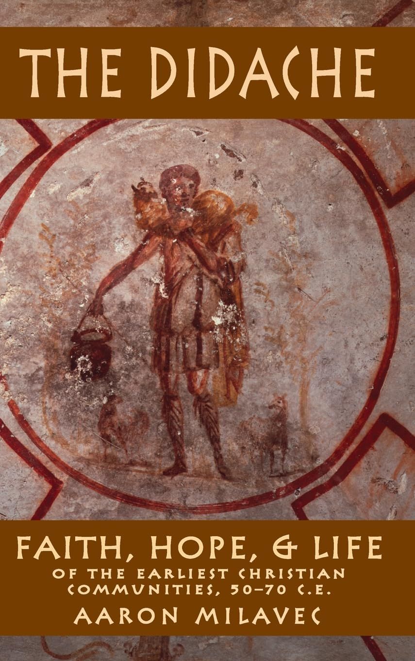 The Didache: Faith, Hope, and Life of the Earliest Christian Communities, 50-70 C.E.