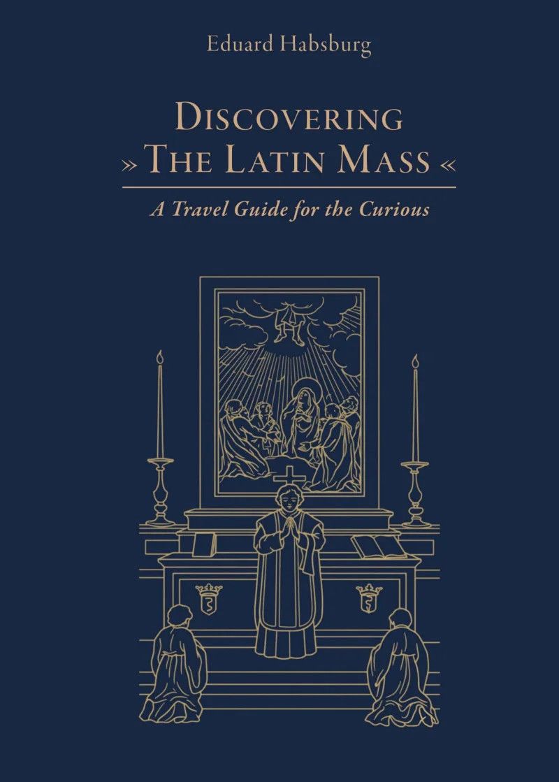 Discovering the Latin Mass: A Travel Guide for the Curious