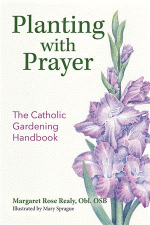 Planting with Prayer The Catholic Gardening Handbook