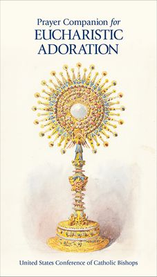 Prayer Companion for Eucharistic Adoration Prayer Companion for Eucharistic Adoration