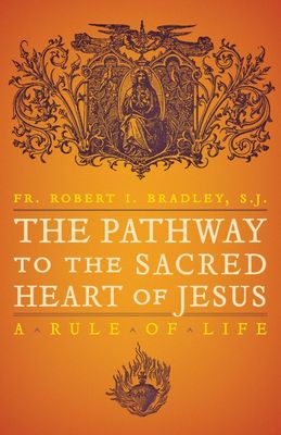 The Pathway to the Sacred Heart of Jesus: A Rule of Life The Pathway to the Sacred Heart of Jesus: A Rule of Life