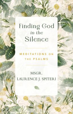 Finding God in the Silence: Meditations on the Psalms Finding God in the Silence: Meditations on the Psalms