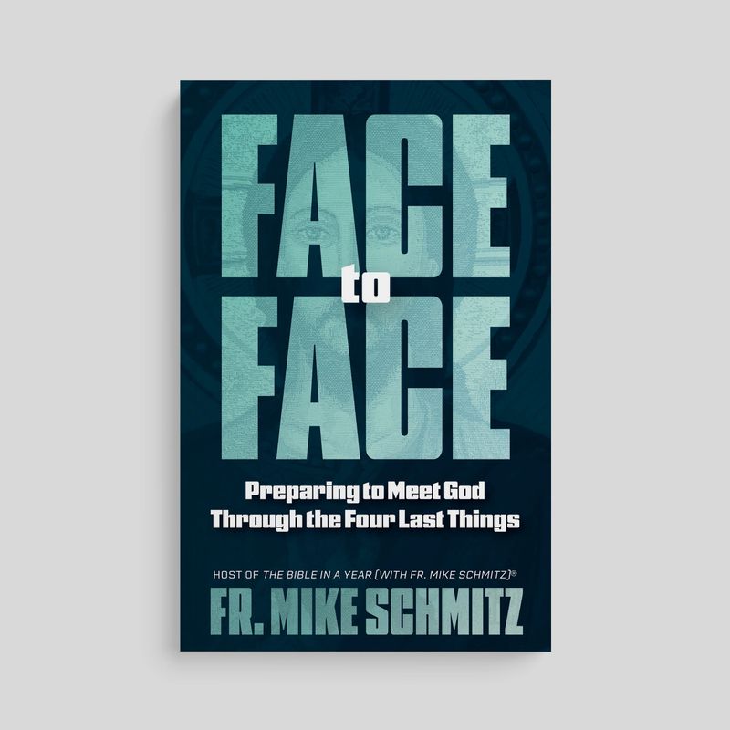 Face to Face: Preparing to Meet God Through the Four Last Things Face to Face: Preparing to Meet God Through the Four Last Things