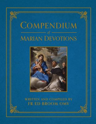 Compendium of Marian Devotions: An Encyclopedia of the Church's Prayers, Dogmas, Devotions, Sacramentals, and Feasts Honoring the Mother of God Compendium of Marian Devotions: An Encyclopedia of the Church's Prayers, Dogmas, Devotions, Sacramentals, and Feasts Honoring the Mother of God