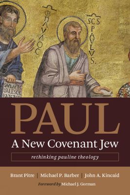 Paul, a New Covenant Jew: Rethinking Pauline Theology Paul, a New Covenant Jew: Rethinking Pauline Theology