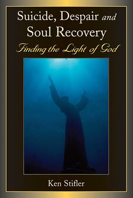 Suicide, Despair and Soul Recovery Finding the Light of God