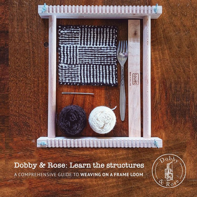 Dobby & Rose - Learn The Structures - A Comprehensive guide to Weaving on a Frame Loom