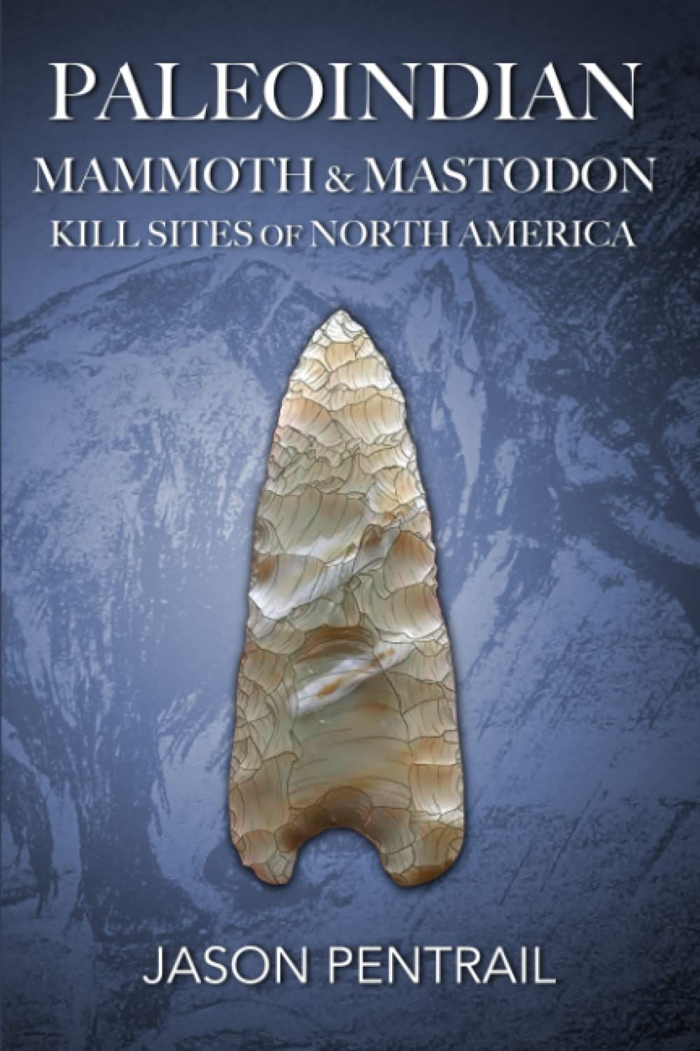 Paleoindian Mammoth and Mastodon Kill Sites of North America, by Jason Pentrail