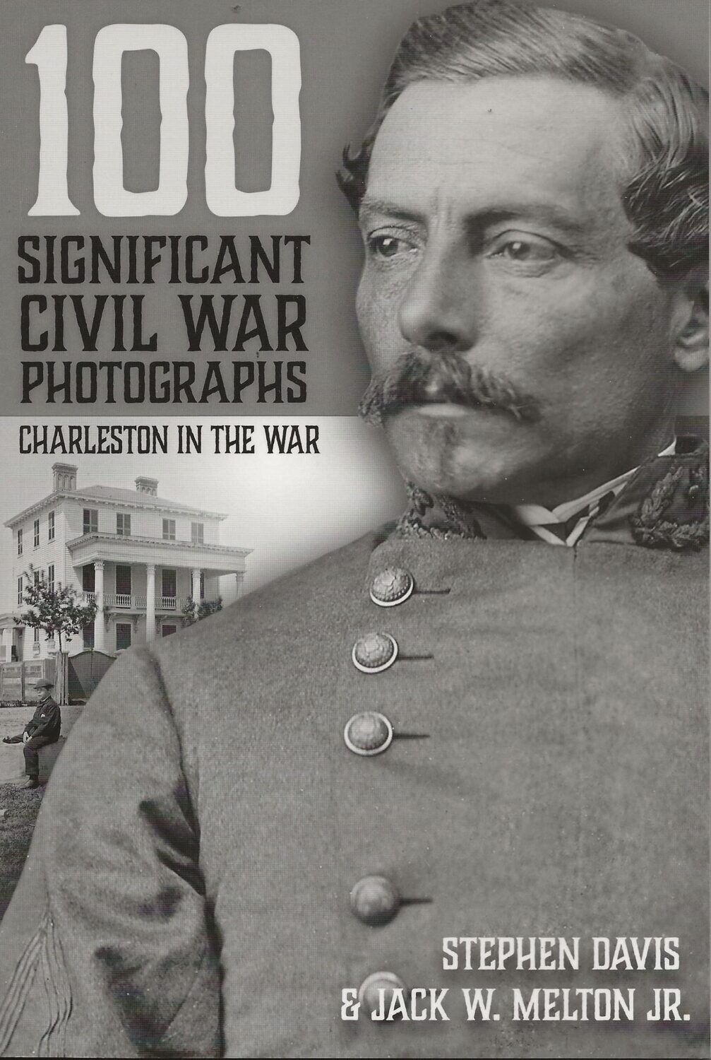 100 Significant Civil War Photographs: Charleston in the War by Stephen Davis