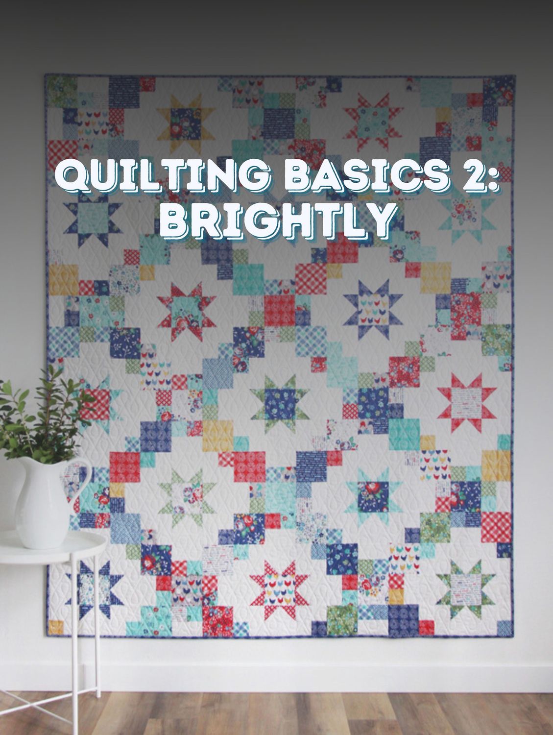 Quilting Basics 2: Brightly
