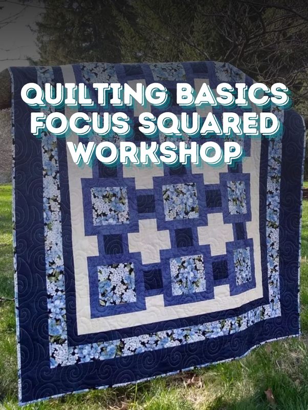 Quilting Basics - Focus Squared 6 Week Workshop