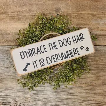 Embrace the Dog Hair It Is Everywhere, Dog Sign, Dog Gift