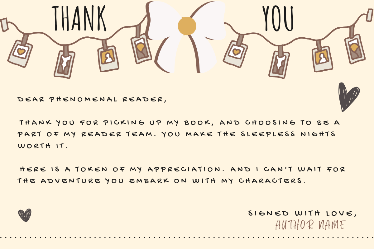 A customizable reader e-thank you card authors and writers send to appreciate their readers for taking their time to read the book or work sent to them. Also customizable on Canva. It&#39;s a cream coloured design with heart doodles, a boy and some strung pictures.