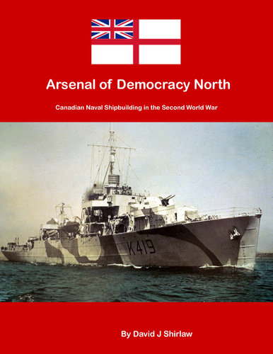 Arsenal of Democracy North: Canadian Naval Shipbuilding of the Second World War