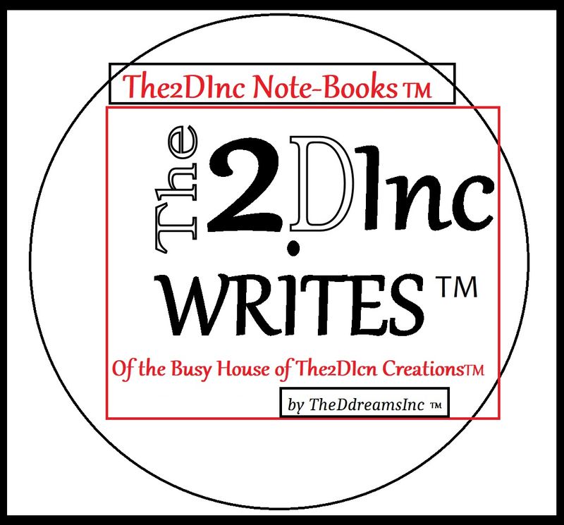 The2DInc Note-Book Series TM of The2DInc Writes TM out of The Busy House TM of The2DInc Creations TM by TheDdreamsInc TM.