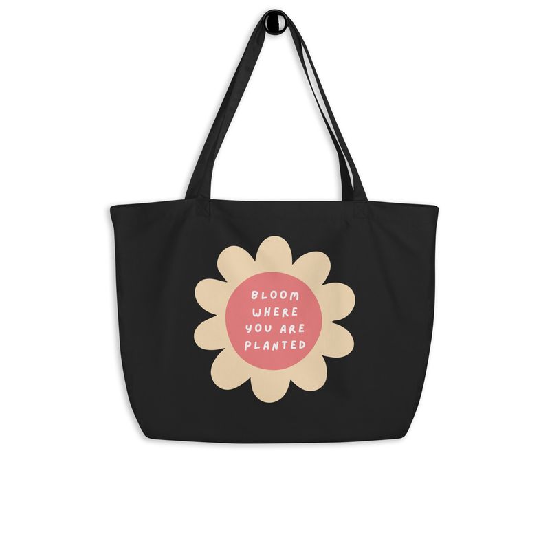 &quot;Bloom where you are planted&quot; Large organic tote bag